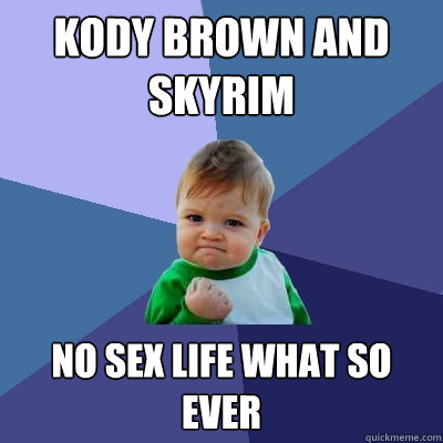 Kody Brown and Skyrim No sex life what so ever  Success Kid