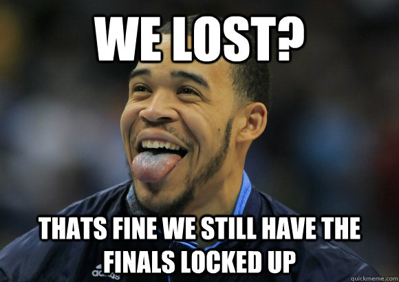 WE LOST? thats fine we still have the finals locked up  JaVale McGee