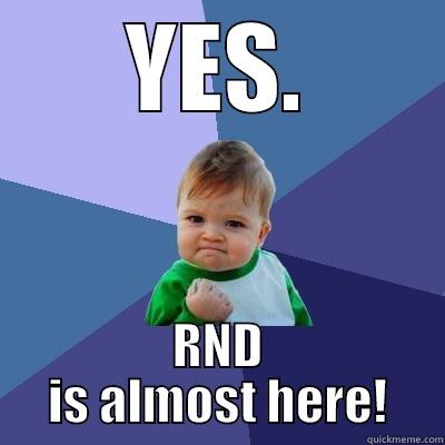 YES. RND IS ALMOST HERE! Success Kid