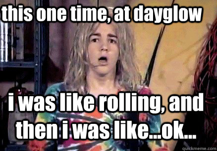 this one time, at dayglow i was like rolling, and then i was like...ok... - this one time, at dayglow i was like rolling, and then i was like...ok...  Totally Kyle