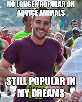 No longer popular on advice animals Still popular in my dreams  Ridiculously photogenic guy