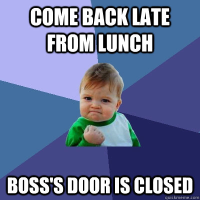come back late from lunch boss's door is closed  Success Kid