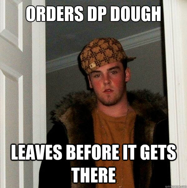 Orders DP DOugh Leaves before it gets there  Scumbag Steve