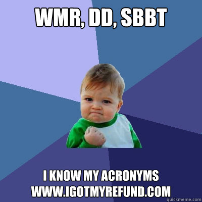 WMR, DD, SBBT

 I know my acronyms
www.igotmyrefund.com  Success Kid