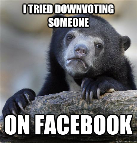 I tried downvoting someone on facebook  Confession Bear