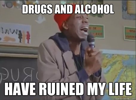 drugs and alcohol have ruined my life - drugs and alcohol have ruined my life  Tyrone