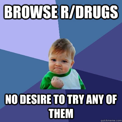 Browse r/drugs No desire to try any of them  Success Kid