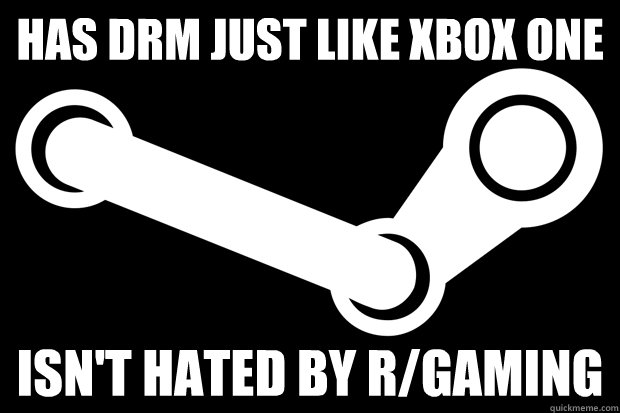 Has DRM just like xbox one Isn't hated by r/Gaming - Has DRM just like xbox one Isn't hated by r/Gaming  Good Guy Steam