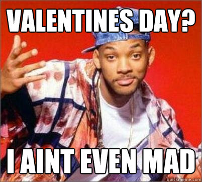 Valentines day? I aint even mad - Valentines day? I aint even mad  Will Smith Still Aint Mad