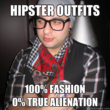 hipster outfits 100% fashion
0% true alienation  Oblivious Hipster