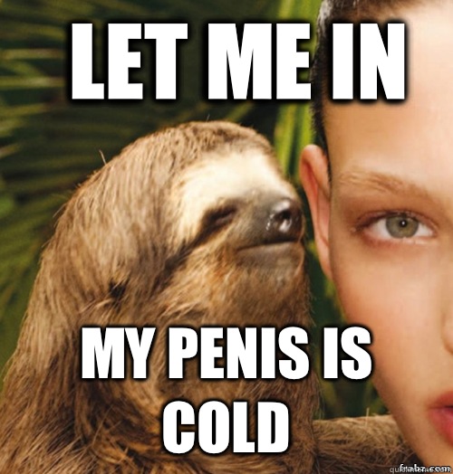 Let me in My penis is cold  rape sloth