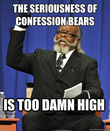 The seriousness of Confession Bears is too damn high  The Rent Is Too Damn High