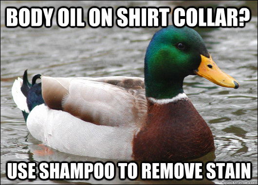 Body oil on shirt collar? Use shampoo to remove stain  Actual Advice Mallard
