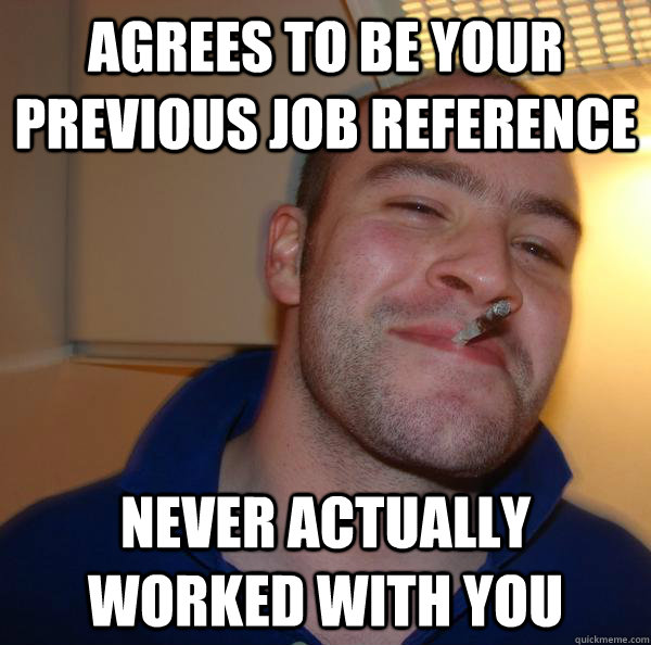 agrees to be your previous job reference never actually worked with you - agrees to be your previous job reference never actually worked with you  Misc