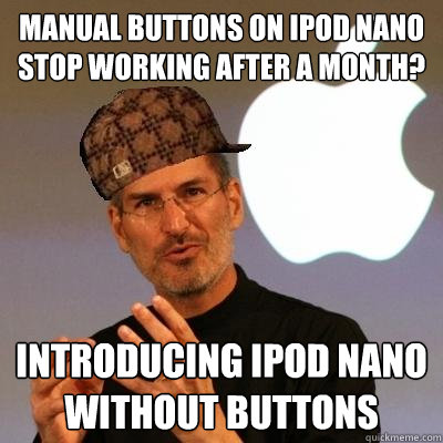 Manual Buttons on iPod Nano stop working after a month? Introducing iPod Nano without buttons  Scumbag Steve Jobs