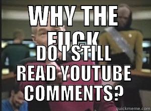 WHY THE FUCK DO I STILL READ YOUTUBE COMMENTS? Annoyed Picard