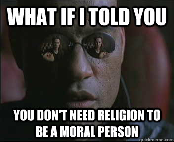 What if I told you You don't need religion to be a moral person  Morpheus SC