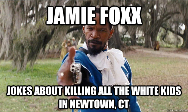 Jamie Foxx jokes about killing all the white kids in Newtown, ct - Jamie Foxx jokes about killing all the white kids in Newtown, ct  Misc