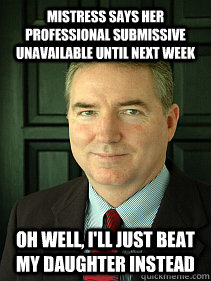 mistress says her professional submissive unavailable until next week oh well, i'll just beat my daughter instead  Judge William Adams