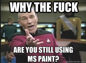 Why the fuck are you still using
MS Paint?  Annoyed Picardutmmediumreferral
