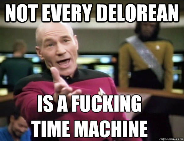 not every delorean Is a fucking
time machine  Annoyed Picard HD