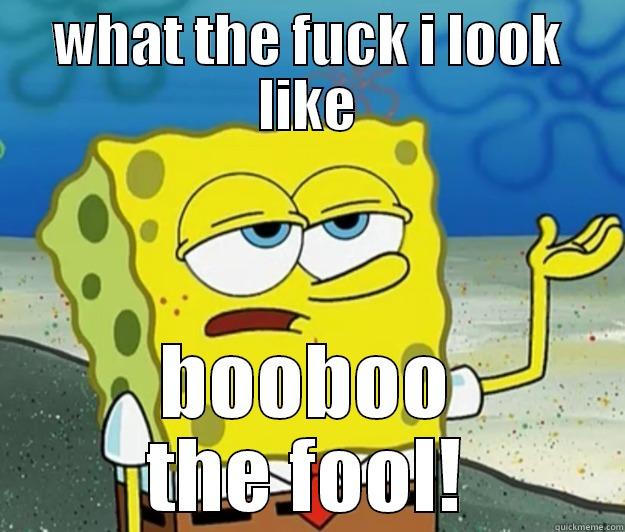 WHAT THE FUCK I LOOK LIKE BOOBOO THE FOOL! Tough Spongebob