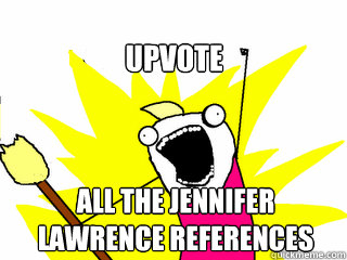 Upvote  all the Jennifer Lawrence References  All The Things