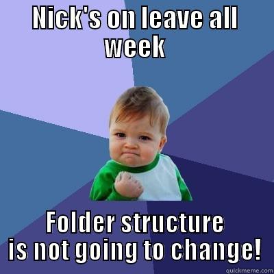 NICK'S ON LEAVE ALL WEEK FOLDER STRUCTURE IS NOT GOING TO CHANGE! Success Kid