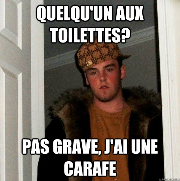 Quelqu'un aux toilettes? Pas grave, j'ai une carafe  Scumbag Steve