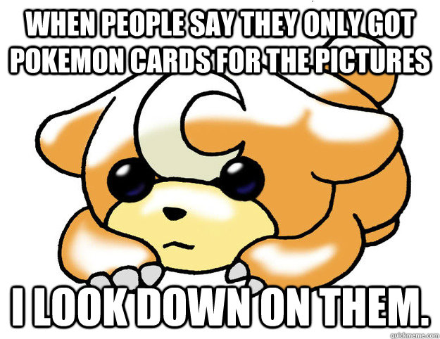 When people say they only got Pokemon cards for the pictures I look down on them.  Confession Teddiursa