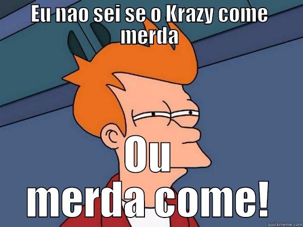EU NAO SEI SE O KRAZY COME MERDA OU MERDA COME! Futurama Fry