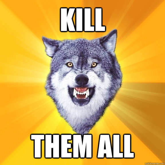 kill them all  Courage Wolf