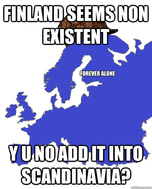 FINLAND SEEMS NON EXISTENT  Y U NO ADD IT INTO SCANDINAVIA? FOREVER ALONE  Scumbag Europe