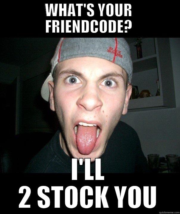 WHAT'S YOUR FRIENDCODE? I'LL 2 STOCK YOU Misc