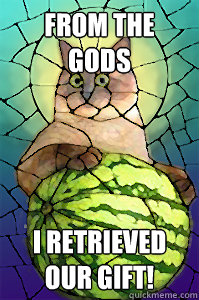 From the Gods I retrieved our gift! - From the Gods I retrieved our gift!  Cat Melon Church