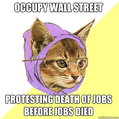 occupy wall street protesting death of jobs before jobs died - occupy wall street protesting death of jobs before jobs died  Hipster Kitty