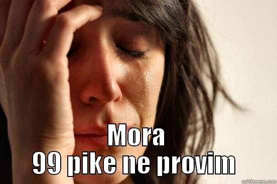  MORA 99 PIKE NE PROVIM  First World Problems