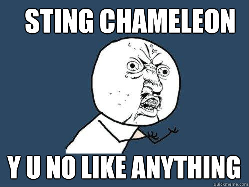 Sting Chameleon y u no like anything  Y U No