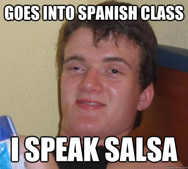 Goes into spanish class I speak salsa - Goes into spanish class I speak salsa  10 Guy