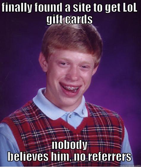 FINALLY FOUND A SITE TO GET LOL GIFT CARDS NOBODY BELIEVES HIM, NO REFERRERS Bad Luck Brian
