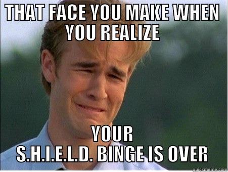 THAT FACE YOU MAKE WHEN YOU REALIZE YOUR S.H.I.E.L.D. BINGE IS OVER 1990s Problems