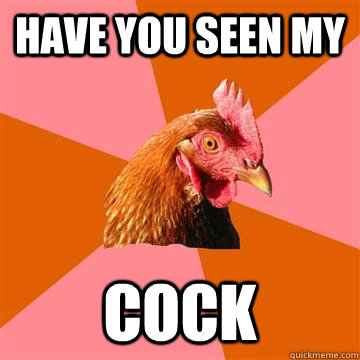 have you seen my cock  Anti-Joke Chicken