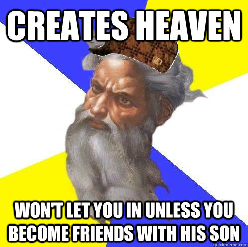 CREATES HEAVEN Won't let you in unless you become friends with his son  