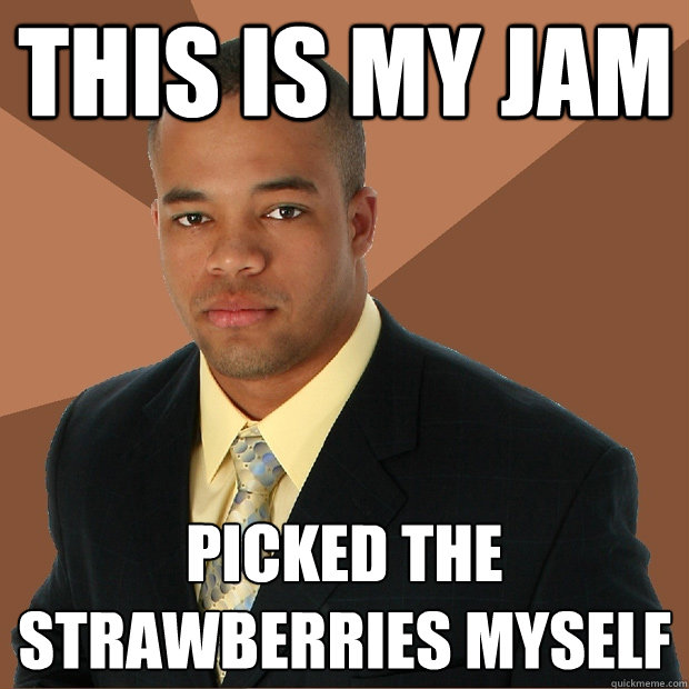 This is my jam picked the strawberries myself - This is my jam picked the strawberries myself  Successful Black Man