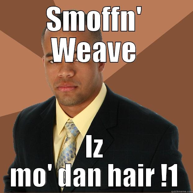SMOFFN' WEAVE IZ MO' DAN HAIR !1 Successful Black Man