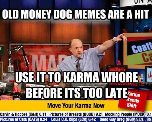 Old money dog memes are a hit use it to karma whore before its too late  Mad Karma with Jim Cramer