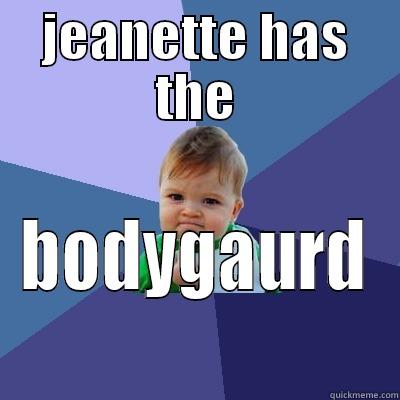 JEANETTE HAS THE BODYGAURD Success Kid
