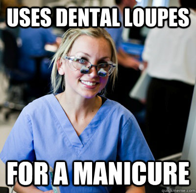 uses dental loupes for a manicure  - uses dental loupes for a manicure   overworked dental student