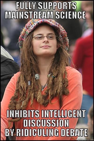FULLY SUPPORTS MAINSTREAM SCIENCE  INHIBITS INTELLIGENT DISCUSSION BY RIDICULING DEBATE College Liberal