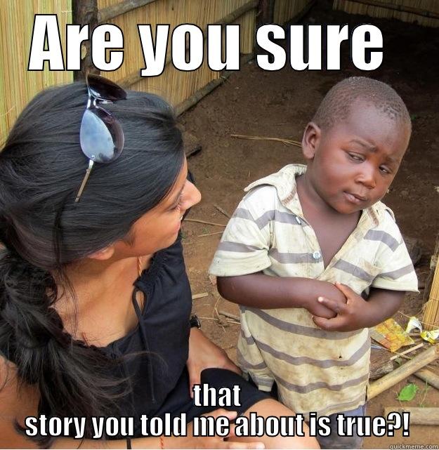 ARE YOU SURE  THAT STORY YOU TOLD ME ABOUT IS TRUE?! Skeptical Third World Kid